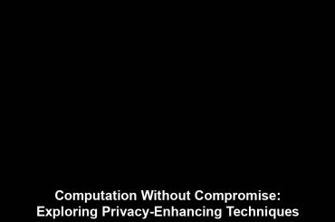 Computation Without Compromise: Exploring Privacy-Enhancing Techniques