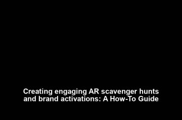 Creating engaging AR scavenger hunts and brand activations: A How-To Guide