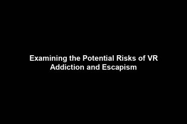 Examining the Potential Risks of VR Addiction and Escapism