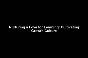 Nurturing a Love for Learning: Cultivating Growth Culture