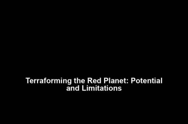 Terraforming the Red Planet: Potential and Limitations