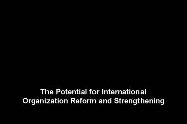 The Potential for International Organization Reform and Strengthening