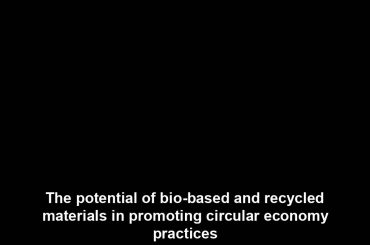 The potential of bio-based and recycled materials in promoting circular economy practices