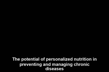 The potential of personalized nutrition in preventing and managing chronic diseases